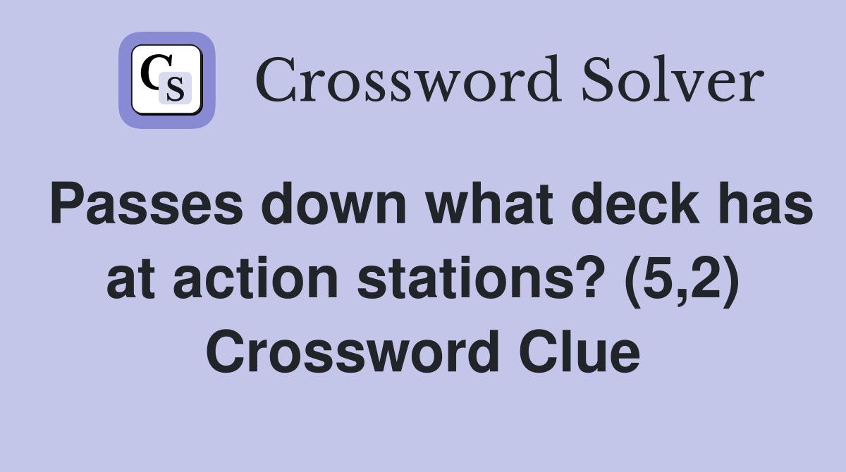 Passes down what deck has at action stations? (5,2) Crossword Clue